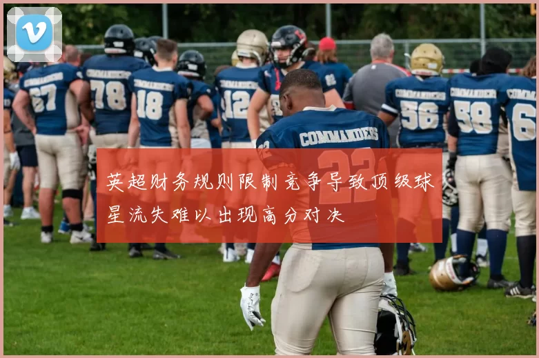 英超财务规则限制竞争导致顶级球星流失难以出现高分对决